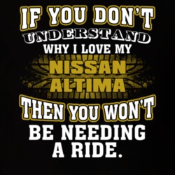 Nissan Altima You Don't Understand You Won't Need A Ride Car Lovers T Shirt 37573820