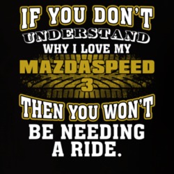 Mazdaspeed 3 You Don't Understand You Won't Need A Ride Car Lovers T Shirt 37573825
