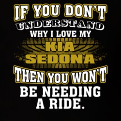 Kia Sedona You Don't Understand You Won't Need A Ride Car Lovers T Shirt 37573826