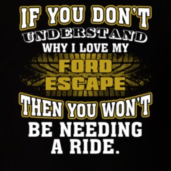Ford Escape You Don't Understand You Won't Need A Ride Car Lovers T Shirt 37573827
