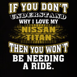 Nissan Titan You Don't Understand You Won't Need A Ride Car Lovers T Shirt 37573831