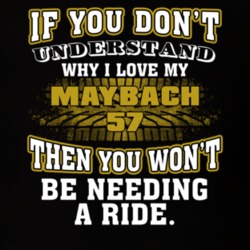 Maybach 57 You Don't Understand You Won't Need A Ride Car Lovers T Shirt 37573834