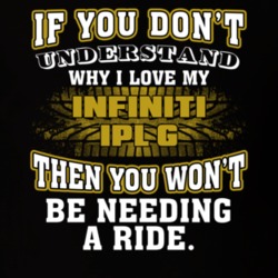 Infiniti Ipl G You Don't Understand You Won't Need A Ride Car Lovers T Shirt 37573837