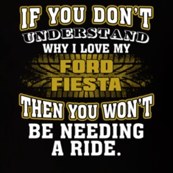 Ford Fiesta You Don't Understand You Won't Need A Ride Car Lovers T Shirt 37573839