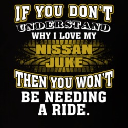 Nissan Juke You Don't Understand You Won't Need A Ride Car Lovers T Shirt 37573843