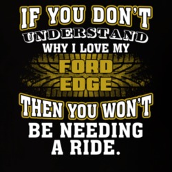 Ford Edge You Don't Understand You Won't Need A Ride Car Lovers T Shirt 37573848