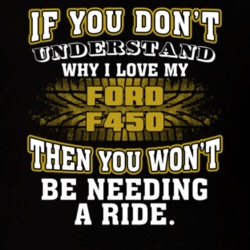 Ford F450 You Don't Understand You Won't Need A Ride Car Lovers T Shirt 37573852