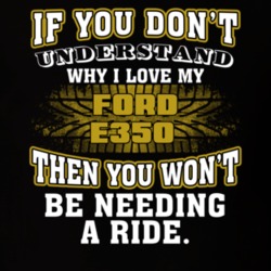 Ford E350 You Don't Understand You Won't Need A Ride Car Lovers T Shirt 37573853