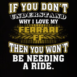 Ferrari Ff You Don't Understand You Won't Need A Ride Car Lovers T Shirt 37573861