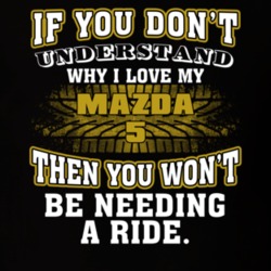 Mazda 5 You Don't Understand You Won't Need A Ride Car Lovers T Shirt 37573880