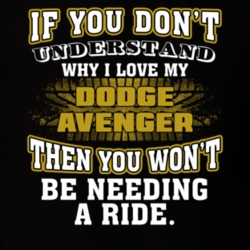 Dodge Avenger You Don't Understand You Won't Need A Ride Car Lovers T Shirt 37573887