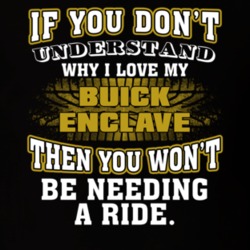Buick Enclave You Don't Understand You Won't Need A Ride Car Lovers T Shirt 37573898