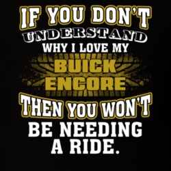 Buick Enclore You Don't Understand You Won't Need A Ride Car Lovers T Shirt 37573899