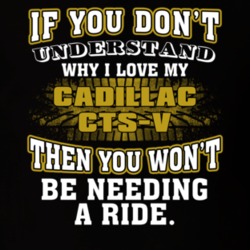 Cadillac Cts-v You Don't Understand You Won't Need A Ride Car Lovers T Shirt 37573902