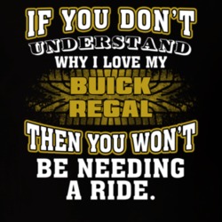 Buick Regal You Don't Understand You Won't Need A Ride Car Lovers T Shirt 37573906