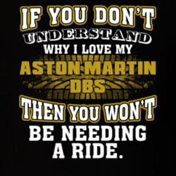 Aston Martin Dbs You Don't Understand You Won't Need A Ride Car Lovers T Shirt 37573908