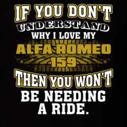 Alfa Romeo 159 You Don't Understand You Won't Need A Ride Car Lovers T Shirt 37573911