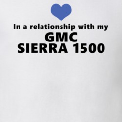 Gmc Sierra 1500 Status In A Relationship With My Car Funny Car Lovers T Shirt 37581916