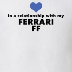 Ferrari Ff Status In A Relationship With My Car Funny Car Lovers T Shirt 37581935