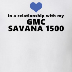 Gmc Savana 1500 Status In A Relationship With My Car Funny Car Lovers T Shirt 37581970
