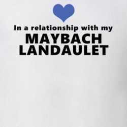 Maybach Landaulet Status In A Relationship With My Car Funny Car Lovers T Shirt 37581981