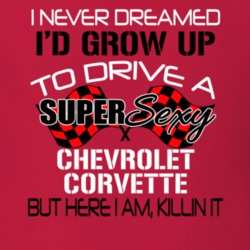Chevrolet Corvette Never Dreamed Id Drive Im Killing It Car Lover T Shirt 38644445