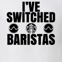 I've Switched Baristas T Shirt 39245260