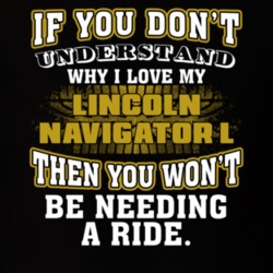 Lincoln Navigator L If You Don't Understand You Won't Need A Ride T Shirt 39257278