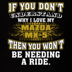Mazda Mx-5 If You Don't Understand You Won't Need A Ride T Shirt 39257280