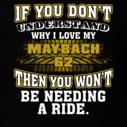 Maybach 62 If You Don't Understand You Won't Need A Ride T Shirt 39257287