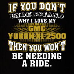 Gmc Yukon Xl 2500 If You Don't Understand You Won't Need A Ride T Shirt 39257294