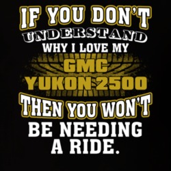 Gmc Yukon 2500 If You Don't Understand You Won't Need A Ride T Shirt 39257299