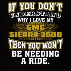 Gmc Sierra 3500 If You Don't Understand You Won't Need A Ride T Shirt 39257300