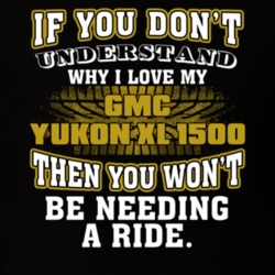 Gmc Yukon Xl 1500 If You Don't Understand You Won't Need A Ride T Shirt 39257301