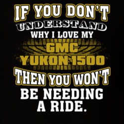 Gmc Yukon 1500 If You Don't Understand You Won't Need A Ride T Shirt 39257303