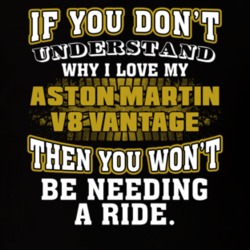 Aston Martin V8 Vantage If You Don't Understand You Won't Need A Ride T Shirt 39257315
