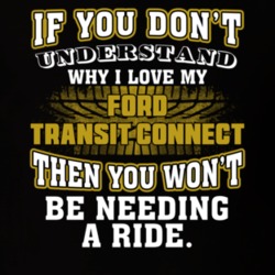 Ford Transit Connect If You Don't Understand You Won't Need A Ride T Shirt 39257317