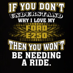 Ford E250 If You Don't Understand You Won't Need A Ride T Shirt 39257325