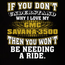 Gmc Savana 3500 If You Don't Understand You Won't Need A Ride T Shirt 39257328