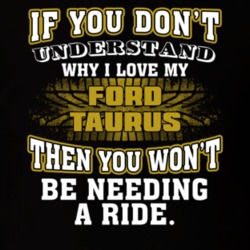 Ford Taurus If You Don't Understand You Won't Need A Ride T Shirt 39257334