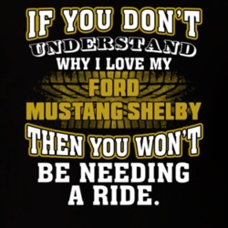 Ford Mustang Shelby If You Don't Understand You Won't Need A Ride T Shirt 39257336