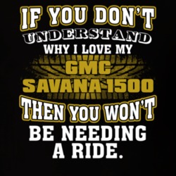 Gmc Savana 1500 If You Don't Understand You Won't Need A Ride T Shirt 39257338