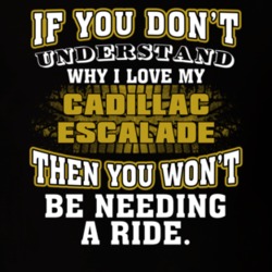 Cadillac Escalade If You Don't Understand You Won't Need A Ride T Shirt 39257353