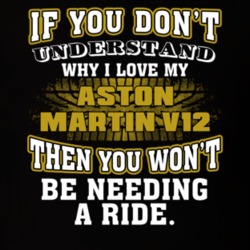 Aston Martin V12 If You Don't Understand You Won't Need A Ride T Shirt 39257355
