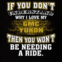 Gmc Yukon If You Don't Understand You Won't Need A Ride T Shirt 39257362