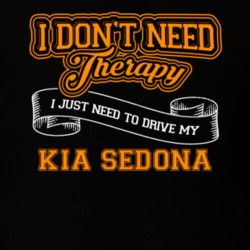 Kia Sedona I Don't Need Therapy I Just Need To Drive T Shirt 39258356