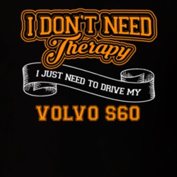 Volvo S60 I Don't Need Therapy I Just Need To Drive T Shirt 39258369