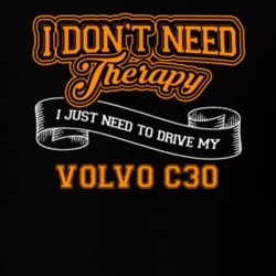 Volvo C30 I Don't Need Therapy I Just Need To Drive T Shirt 39258370