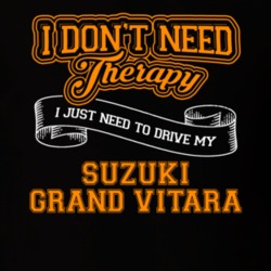 Suzuki Grand Vitara I Don't Need Therapy I Just Need To Drive T Shirt 39258376