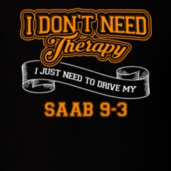 Saab 9-3 I Don't Need Therapy I Just Need To Drive T Shirt 39258378